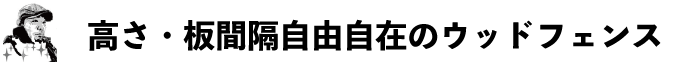 高さ・板間隔自由自在のウッドフェンス